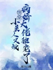 快穿：小美人又被病娇大佬独宠了快穿：小美人又被病娇大佬独宠了